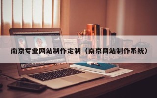 西宁南京专业网站制作定制（南京网站制作系统）