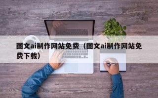 西宁图文ai制作网站免费（图文ai制作网站免费下载）