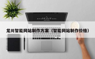 西宁龙川智能网站制作方案（智能网站制作价格）