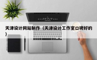 西宁天津设计网站制作（天津设计工作室口碑好的）