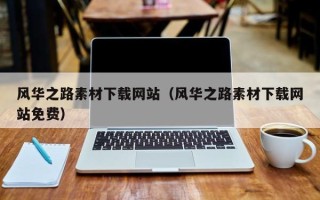 西宁风华之路素材下载网站（风华之路素材下载网站免费）